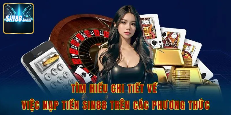 Tìm hiểu chi tiết về việc nạp tiền sin88 trên các phương thức